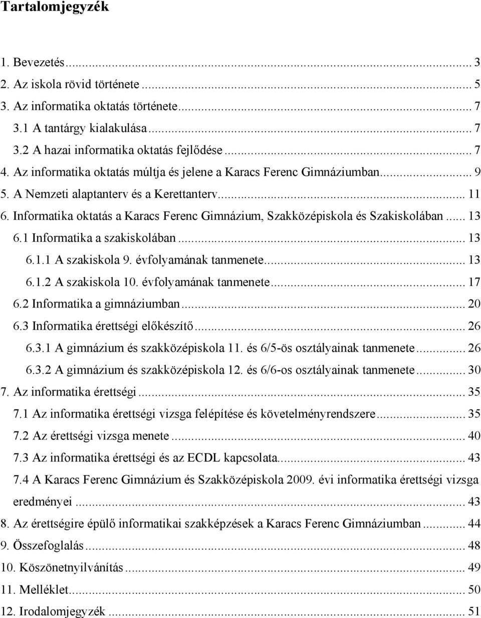 Informatika oktatás a Karacs Ferenc Gimnázium, Szakközépiskola és Szakiskolában... 13 6.1 Informatika a szakiskolában... 13 6.1.1 A szakiskola 9. évfolyamának tanmenete... 13 6.1.2 A szakiskola 10.