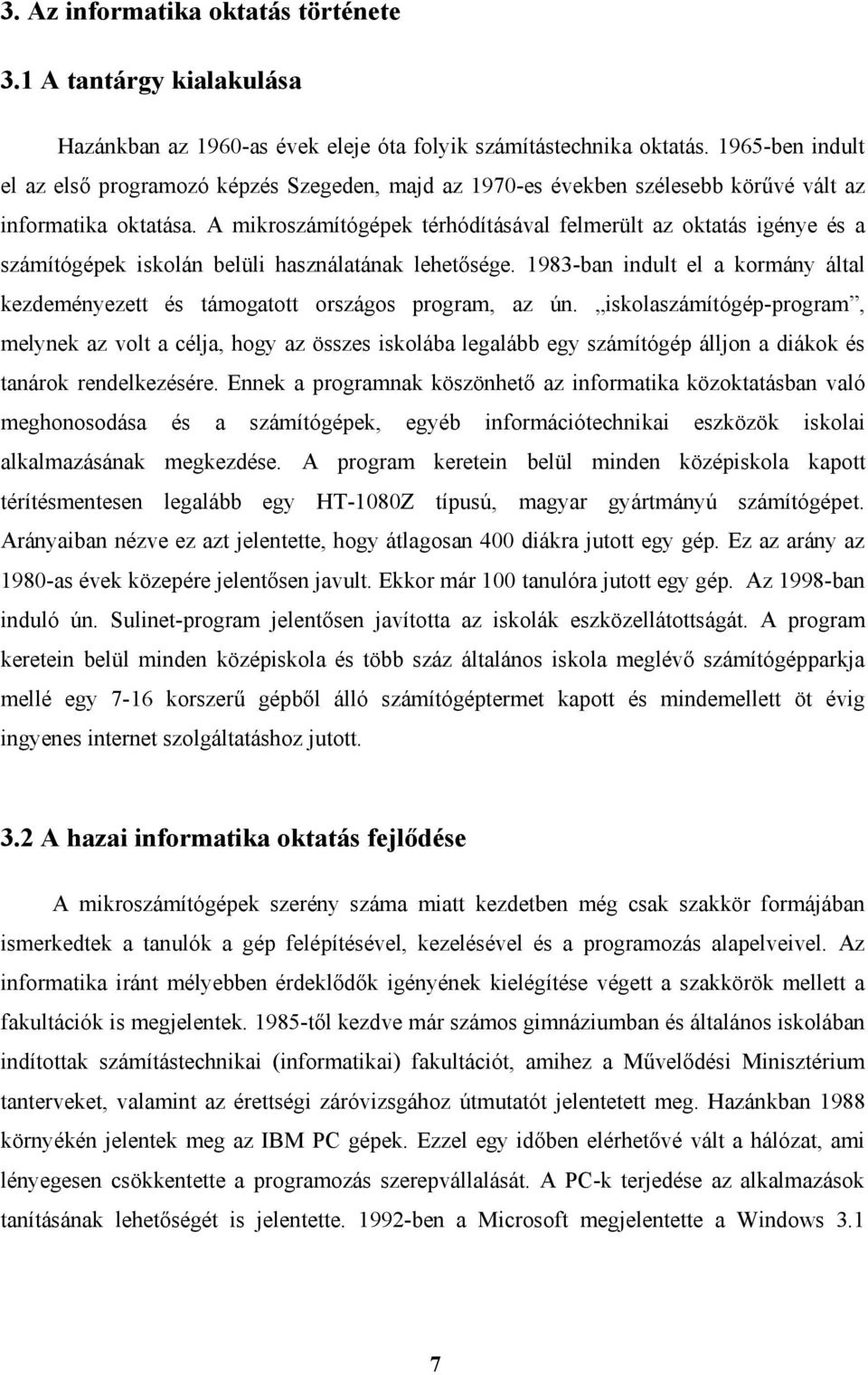 A mikroszámítógépek térhódításával felmerült az oktatás igénye és a számítógépek iskolán belüli használatának lehetősége.