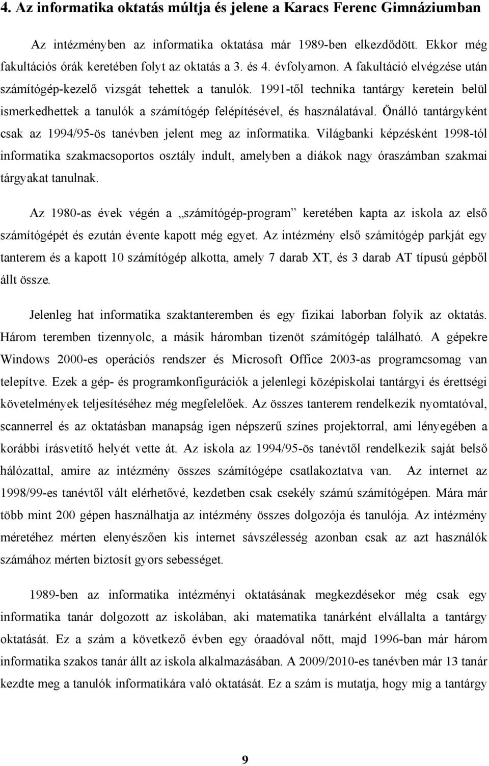 1991-től technika tantárgy keretein belül ismerkedhettek a tanulók a számítógép felépítésével, és használatával. Önálló tantárgyként csak az 1994/95-ös tanévben jelent meg az informatika.