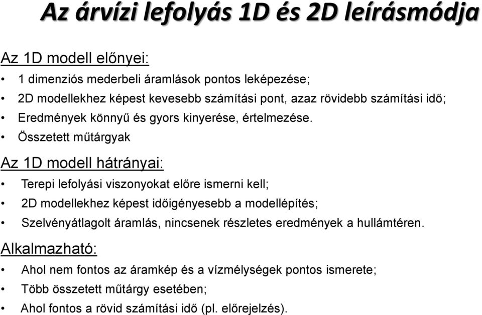 Összetett műtárgyak Az 1D modell hátrányai: Terepi lefolyási viszonyokat előre ismerni kell; 2D modellekhez képest időigényesebb a modellépítés;