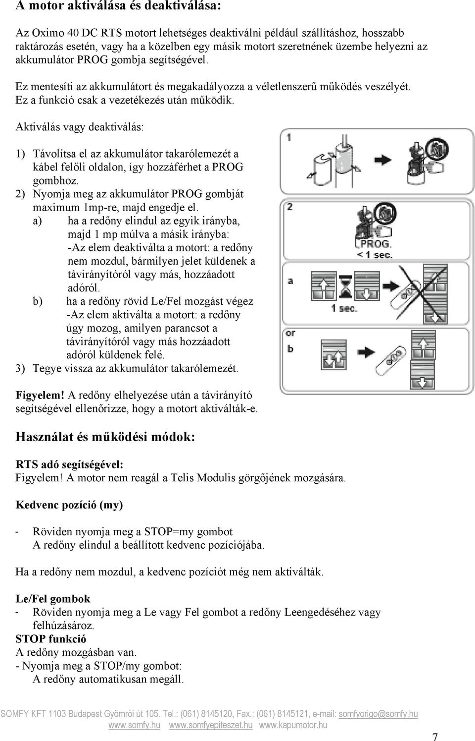 Aktiválás vagy deaktiválás: 1) Távolítsa el az akkumulátor takarólemezét a kábel felőli oldalon, így hozzáférhet a PROG gombhoz.