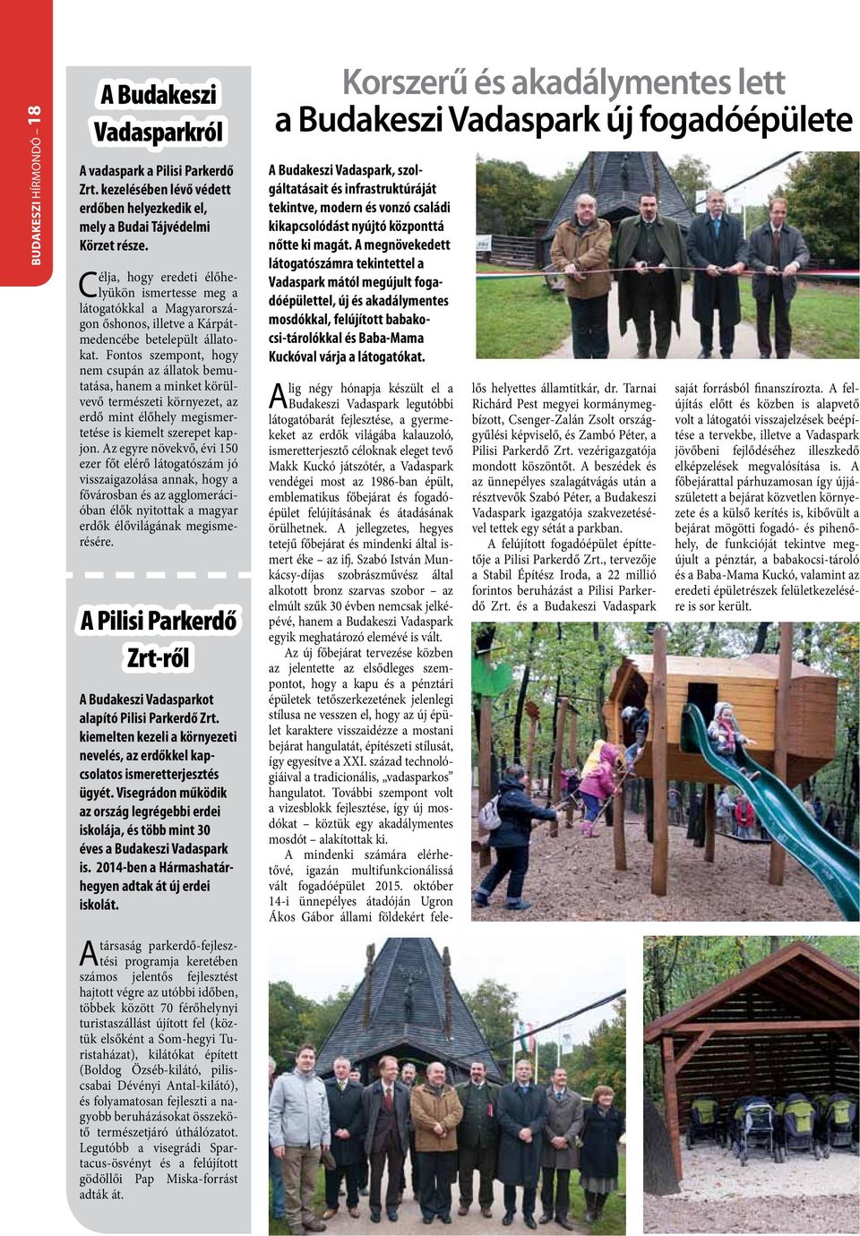 Fontos szempont, hogy nem csupán az állatok bemutatása, hanem a minket körülvevő természeti környezet, az erdő mint élőhely megismertetése is kiemelt szerepet kapjon.