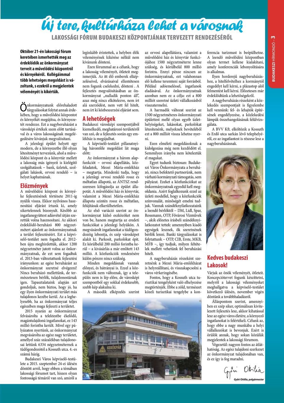 Önkormányzatunk előrehaladott tárgyalásokat folytat annak érdekében, hogy a művelődési központot és környékét megújítsa, és környezetét rendezze.