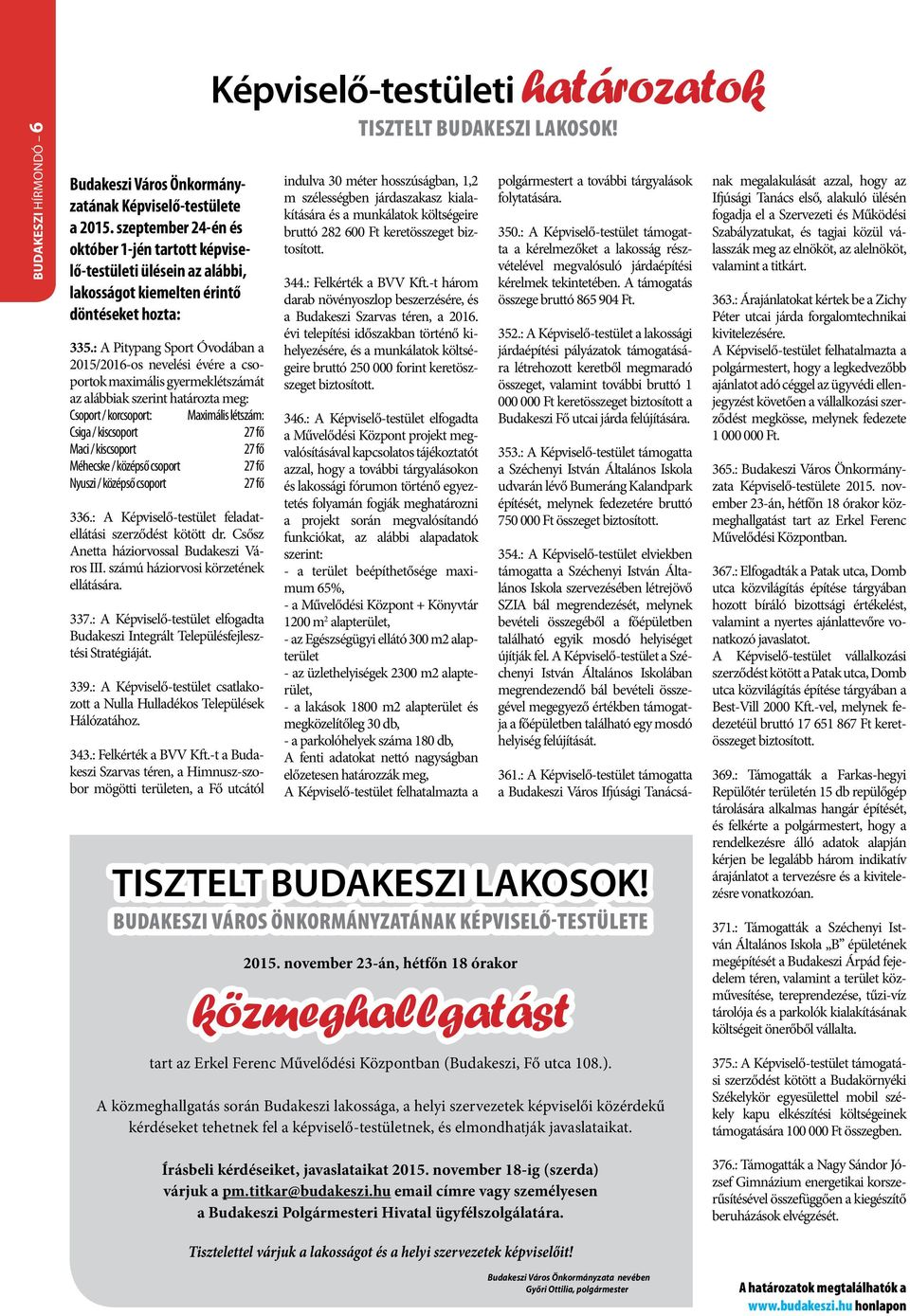 : A Pitypang Sport Óvodában a 2015/2016-os nevelési évére a csoportok maximális gyermeklétszámát az alábbiak szerint határozta meg: Csoport / korcsoport: Maximális létszám: Csiga / kiscsoport 27 fő