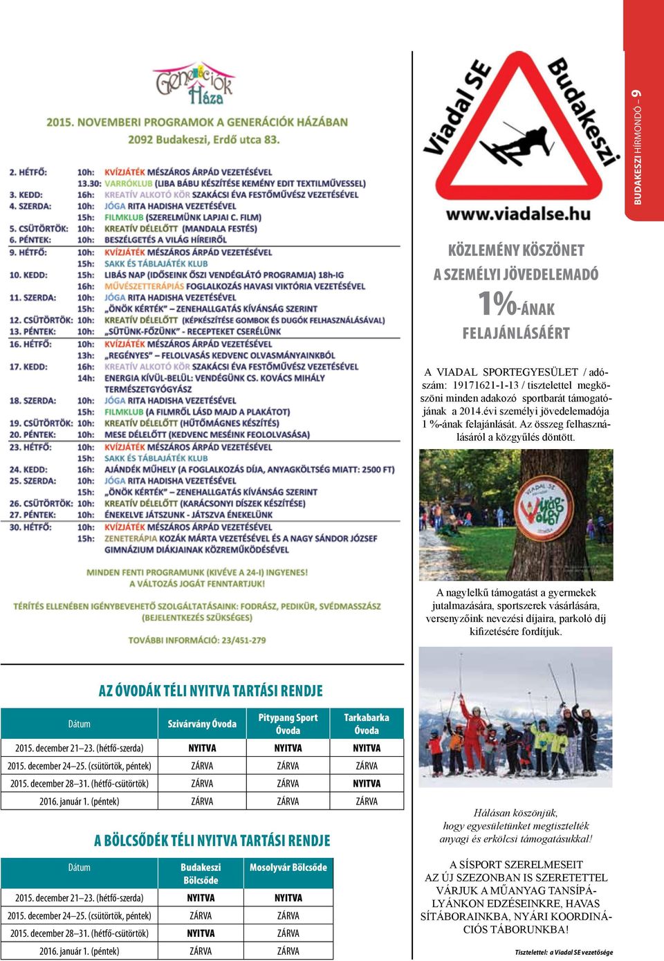 A nagylelkű támogatást a gyermekek jutalmazására, sportszerek vásárlására, versenyzőink nevezési díjaira, parkoló díj kifizetésére fordítjuk.