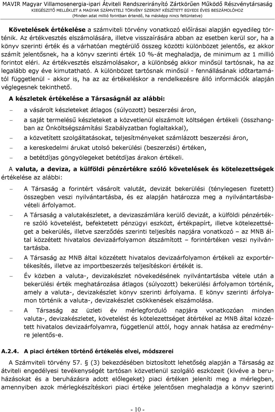 a könyv szerinti érték 10 %-át meghaladja, de minimum az 1 millió forintot eléri. Az értékvesztés elszámolásakor, a különbség akkor minősül tartósnak, ha az legalább egy éve kimutatható.