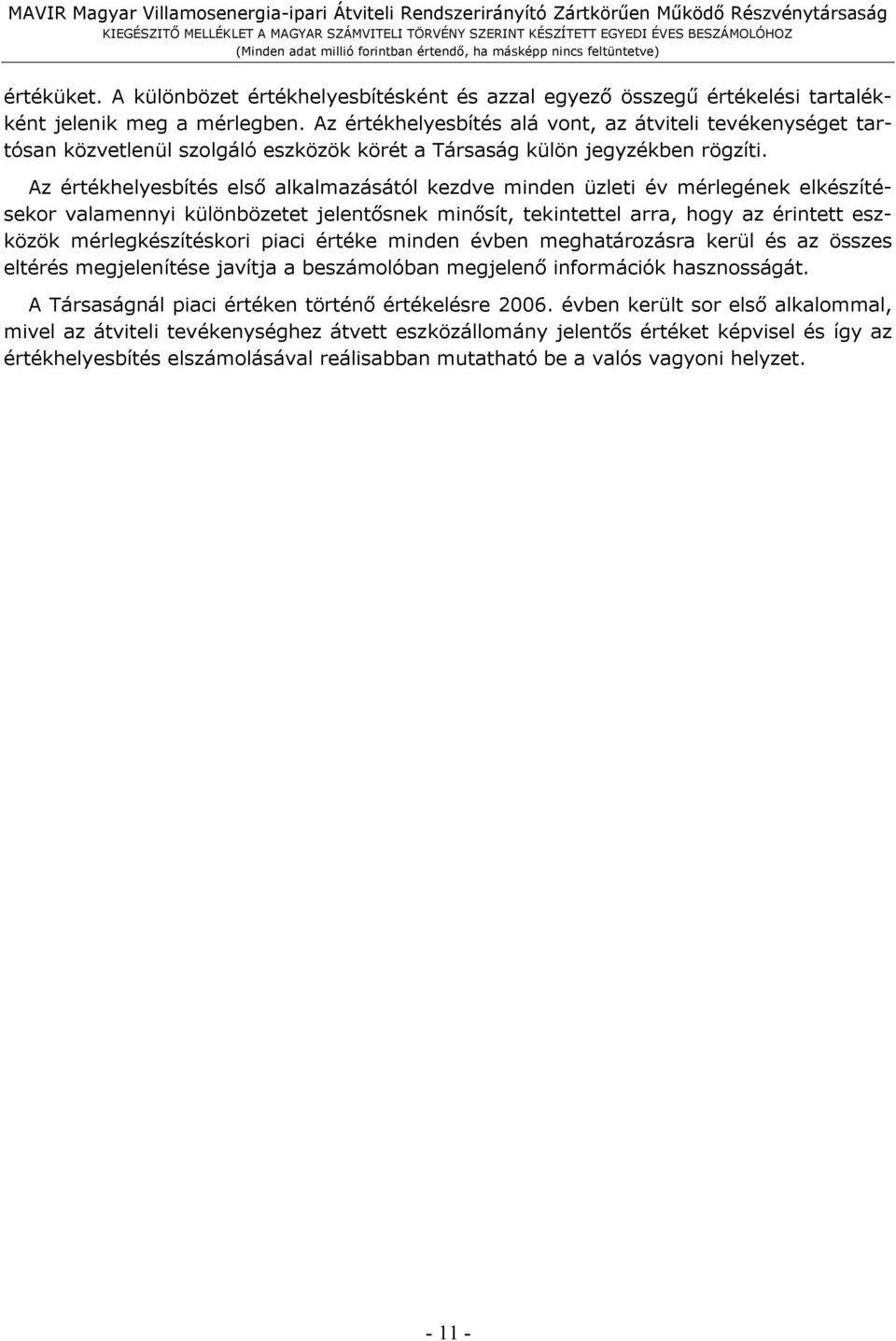 Az értékhelyesbítés első alkalmazásától kezdve minden üzleti év mérlegének elkészítésekor valamennyi különbözetet jelentősnek minősít, tekintettel arra, hogy az érintett eszközök mérlegkészítéskori