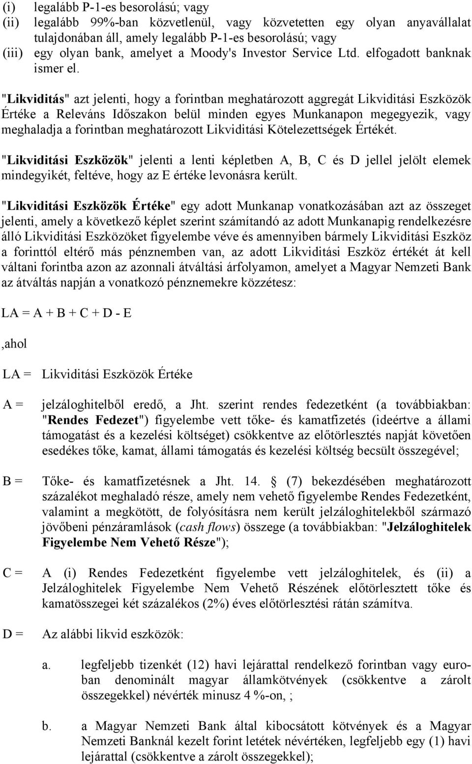 "Likviditás" azt jelenti, hogy a forintban meghatározott aggregát Likviditási Eszközök Értéke a Releváns Időszakon belül minden egyes Munkanapon megegyezik, vagy meghaladja a forintban meghatározott