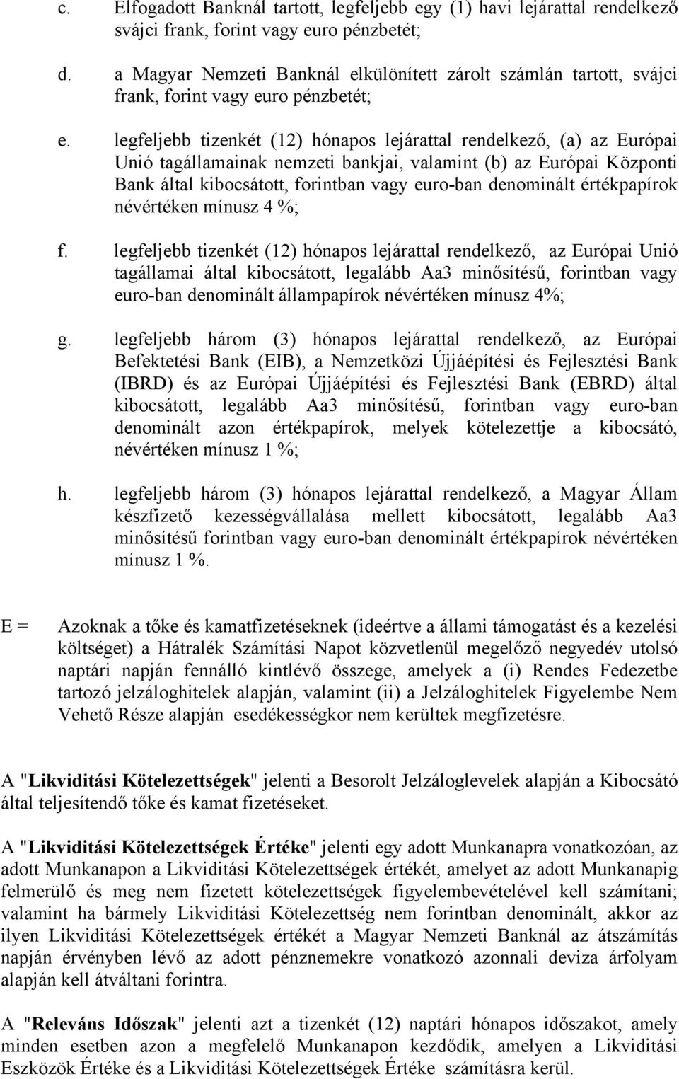 legfeljebb tizenkét (12) hónapos lejárattal rendelkező, (a) az Európai Unió tagállamainak nemzeti bankjai, valamint (b) az Európai Központi Bank által kibocsátott, forintban vagy euro-ban denominált