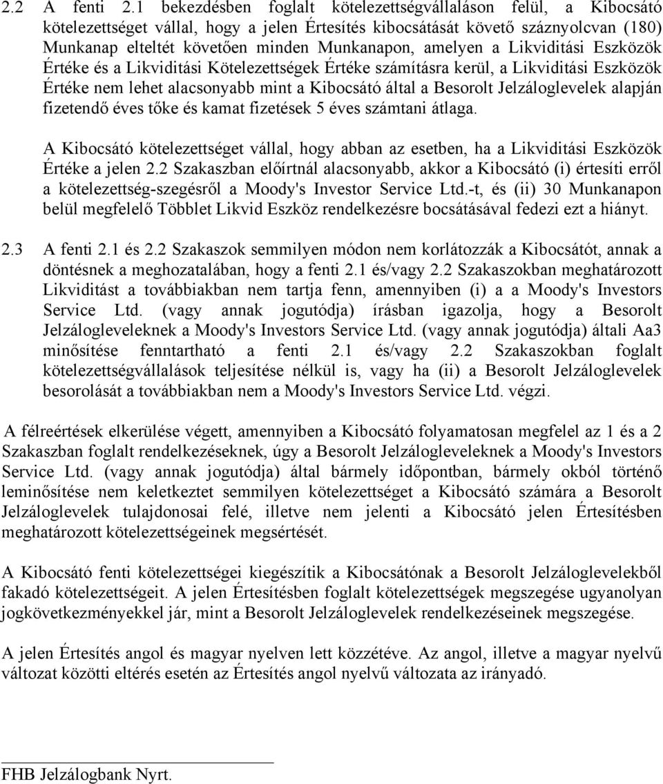 amelyen a Likviditási Eszközök Értéke és a Likviditási Kötelezettségek Értéke számításra kerül, a Likviditási Eszközök Értéke nem lehet alacsonyabb mint a Kibocsátó által a Besorolt Jelzáloglevelek