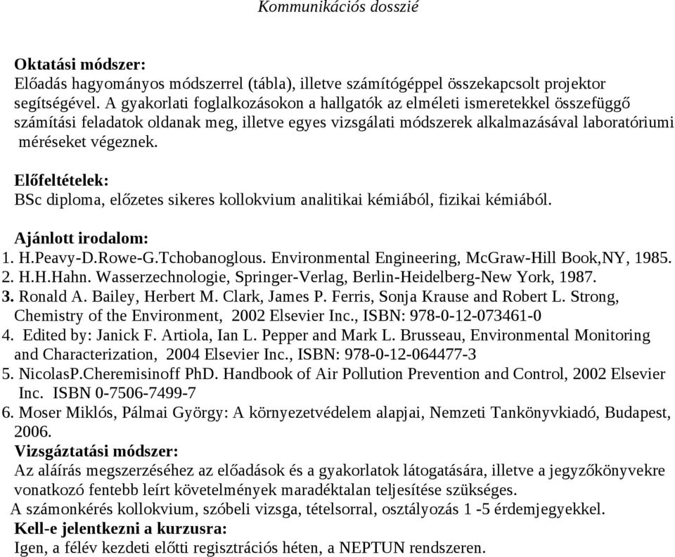 Előfeltételek: BSc diploma, előzetes sikeres kollokvium analitikai kémiából, fizikai kémiából. Ajánlott irodalom: 1. H.Peavy-D.Rowe-G.Tchobanoglous.