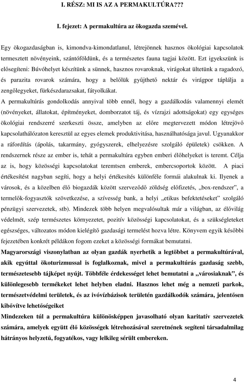 Ezt igyekszünk is elősegíteni: Búvóhelyet készítünk a sünnek, hasznos rovaroknak, virágokat ültetünk a ragadozó, és parazita rovarok számára, hogy a belőlük gyűjthető nektár és virágpor táplálja a
