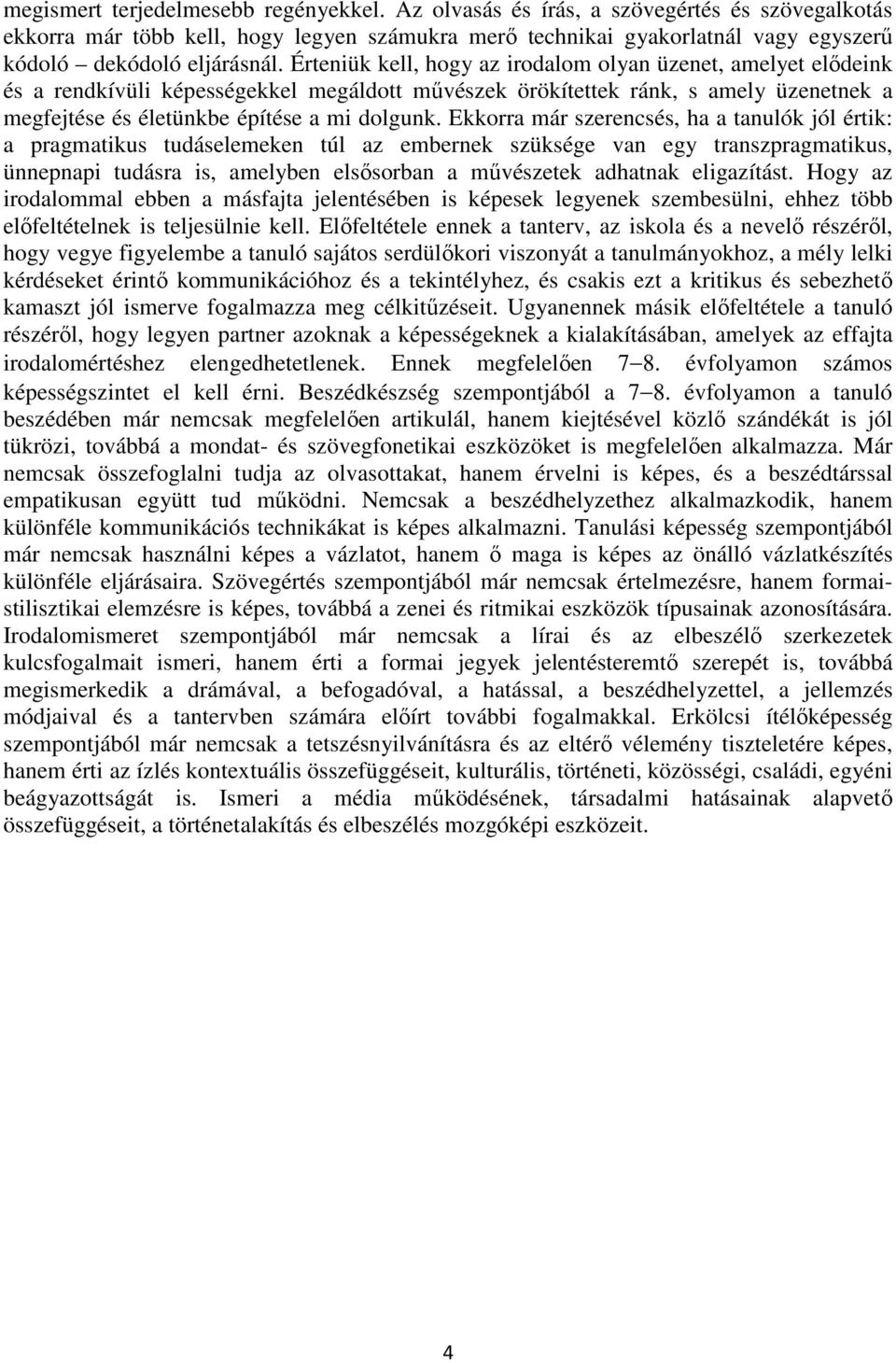 Érteniük kell, hogy az irodalom olyan üzenet, amelyet elődeink és a rendkívüli képességekkel megáldott művészek örökítettek ránk, s amely üzenetnek a megfejtése és életünkbe építése a mi dolgunk.