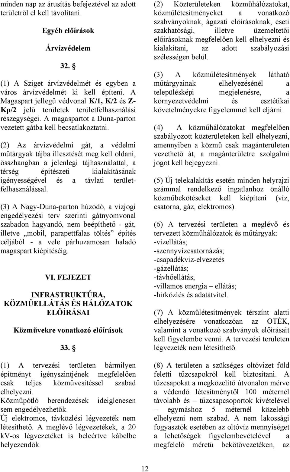 (2) Az árvízvédelmi gát, a védelmi műtárgyak tájba illesztését meg kell oldani, összhangban a jelenlegi tájhasználattal, a térség építészeti kialakításának igényességével és a távlati