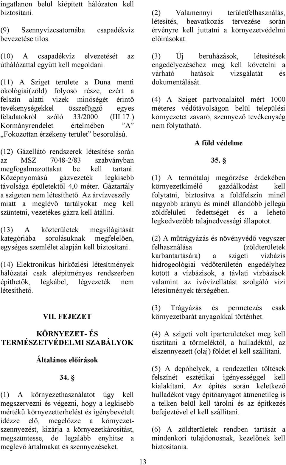 ) Kormányrendelet értelmében A Fokozottan érzékeny terület besorolású. (12) Gázellátó rendszerek létesítése során az MSZ 7048-2/83 szabványban megfogalmazottakat be kell tartani.