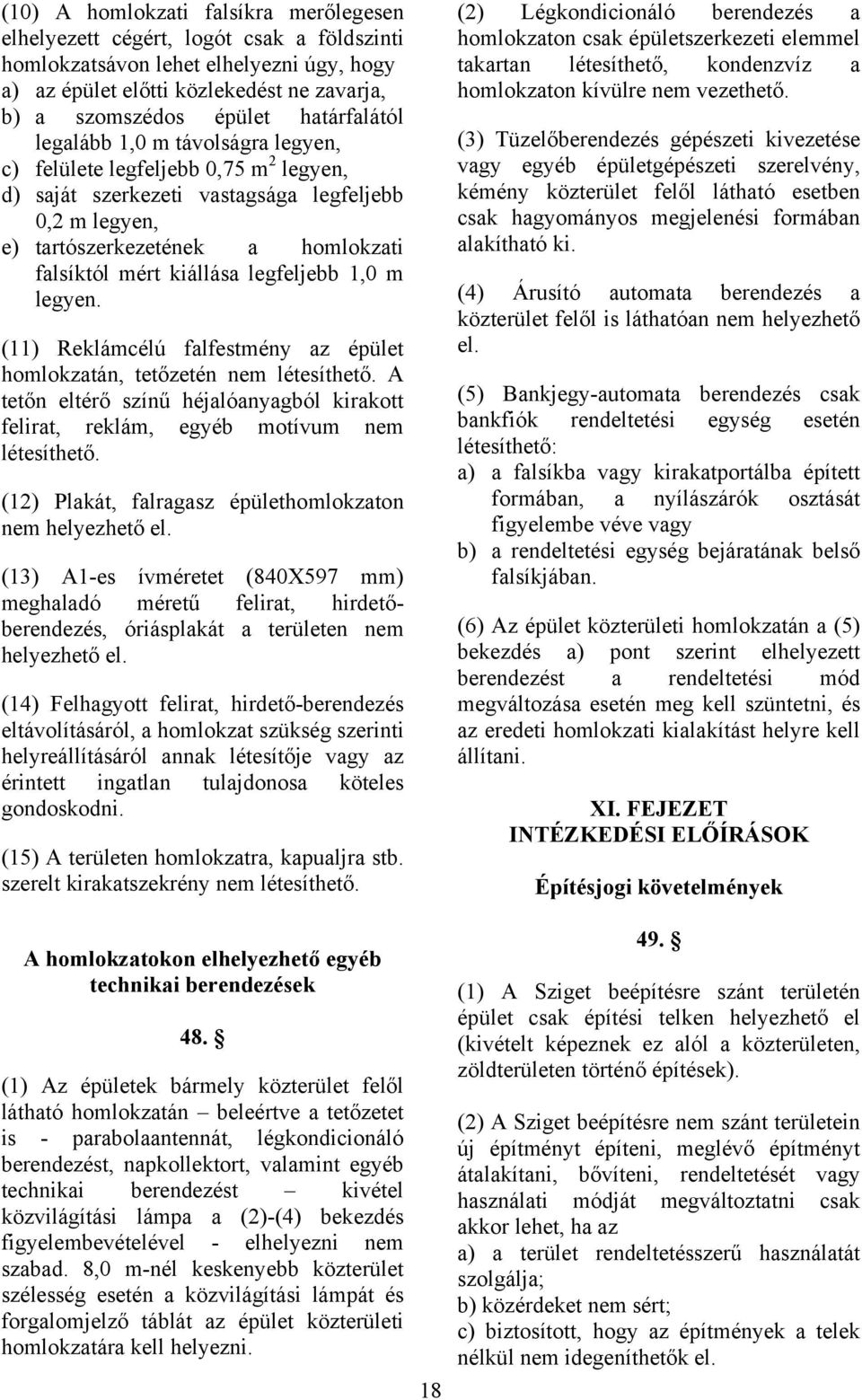 kiállása legfeljebb 1,0 m legyen. (11) Reklámcélú falfestmény az épület homlokzatán, tetőzetén nem létesíthető.