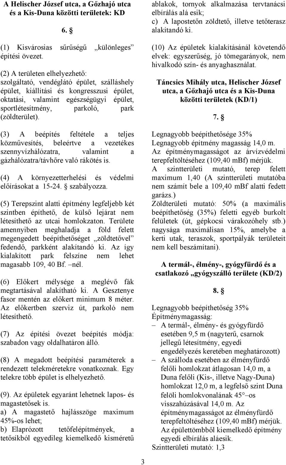 (zöldterület). (3) A beépítés feltétele a teljes közművesítés, beleértve a vezetékes szennyvízhálózatra, valamint a gázhálózatra/távhőre való rákötés is.