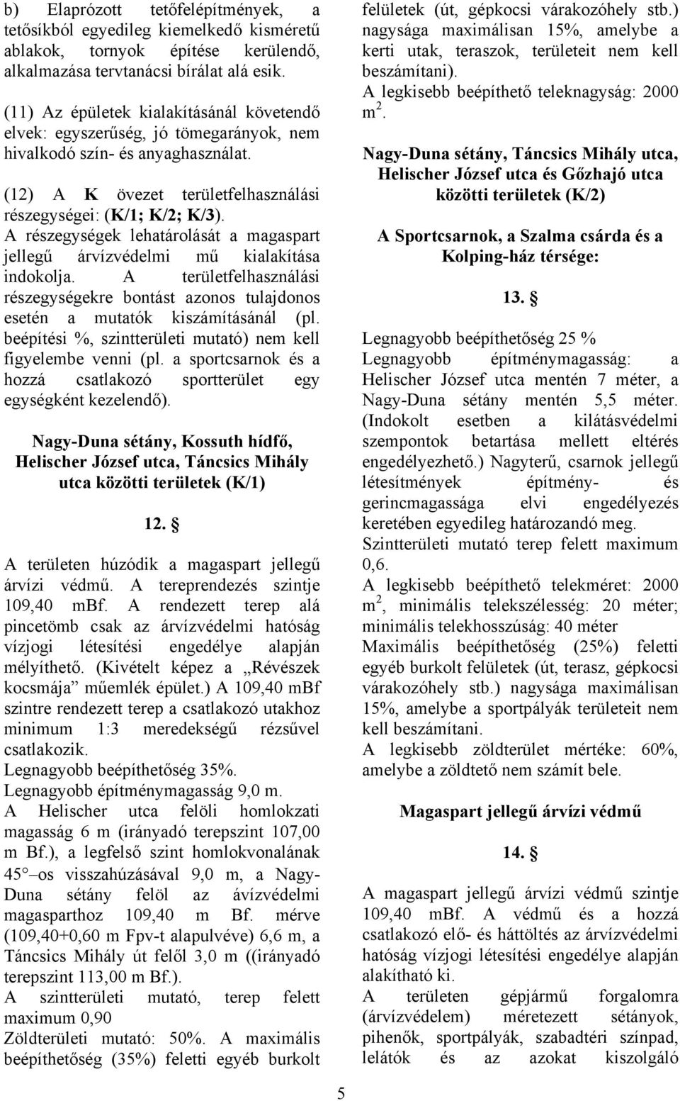 A részegységek lehatárolását a magaspart jellegű árvízvédelmi mű kialakítása indokolja. A területfelhasználási részegységekre bontást azonos tulajdonos esetén a mutatók kiszámításánál (pl.