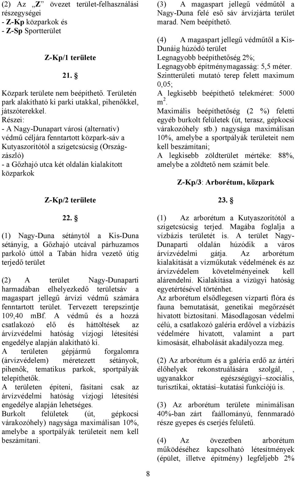 Részei: - A Nagy-Dunapart városi (alternatív) védmű céljára fenntartott közpark-sáv a Kutyaszorítótól a szigetcsúcsig (Országzászló) - a Gőzhajó utca két oldalán kialakított közparkok Z-Kp/2 területe