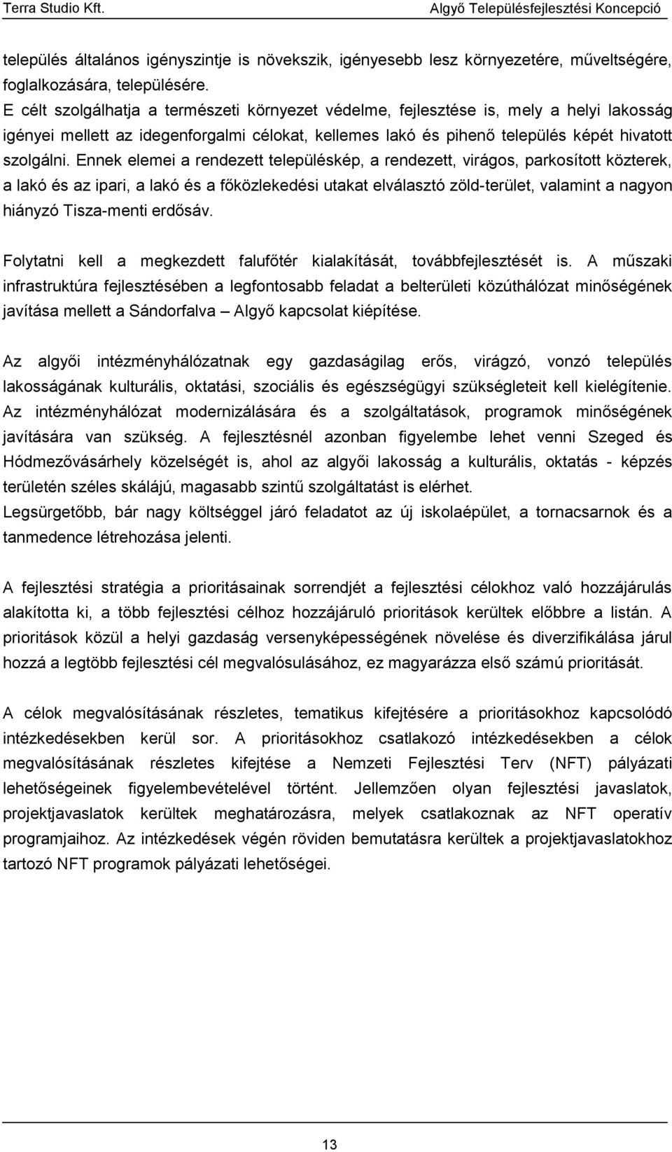 Ennek elemei a rendezett településkép, a rendezett, virágos, parkosított közterek, a lakó és az ipari, a lakó és a főközlekedési utakat elválasztó zöld-terület, valamint a nagyon hiányzó Tisza-menti