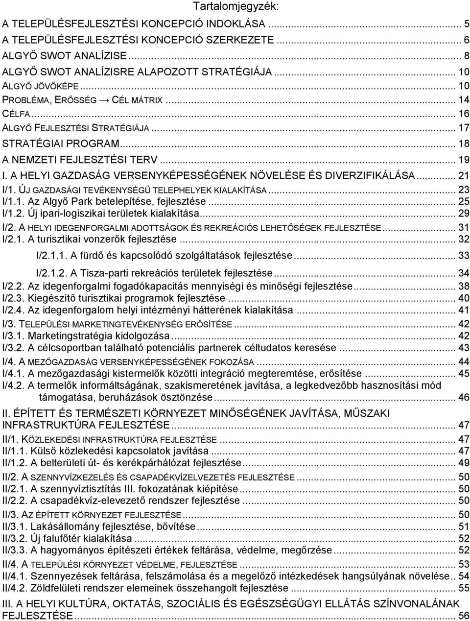 A HELYI GAZDASÁG VERSENYKÉPESSÉGÉNEK NÖVELÉSE ÉS DIVERZIFIKÁLÁSA... 21 I/1. ÚJ GAZDASÁGI TEVÉKENYSÉGŰ TELEPHELYEK KIALAKÍTÁSA... 23 I/1.1. Az Algyő Park betelepítése, fejlesztése... 25 I/1.2. Új ipari-logiszikai területek kialakítása.