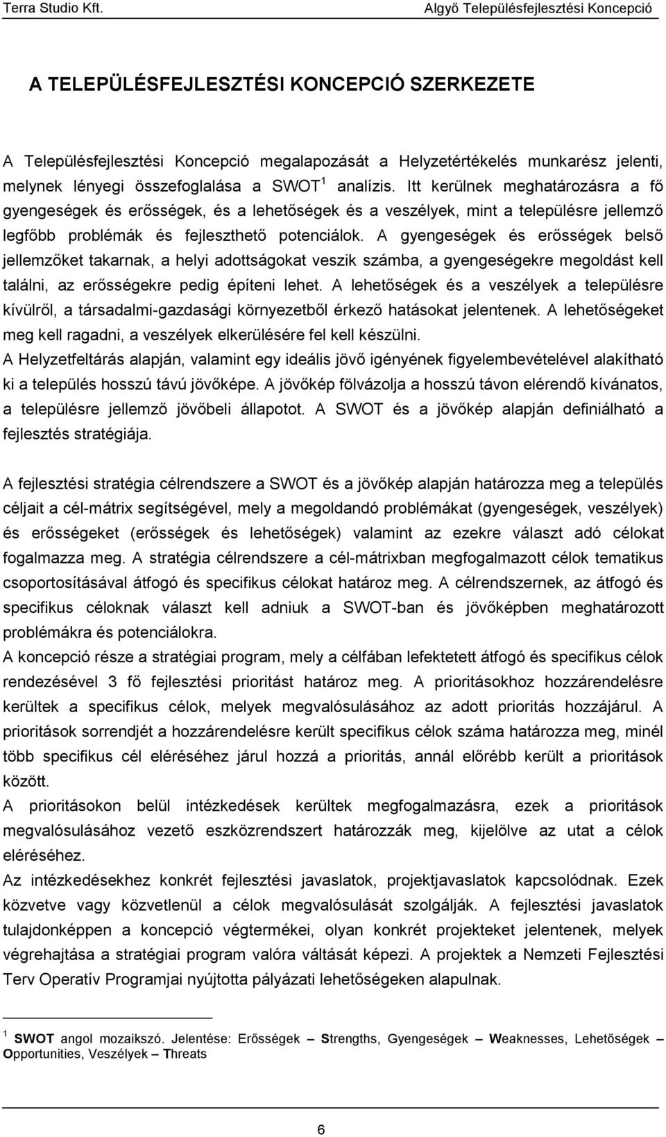 A gyengeségek és erősségek belső jellemzőket takarnak, a helyi adottságokat veszik számba, a gyengeségekre megoldást kell találni, az erősségekre pedig építeni lehet.