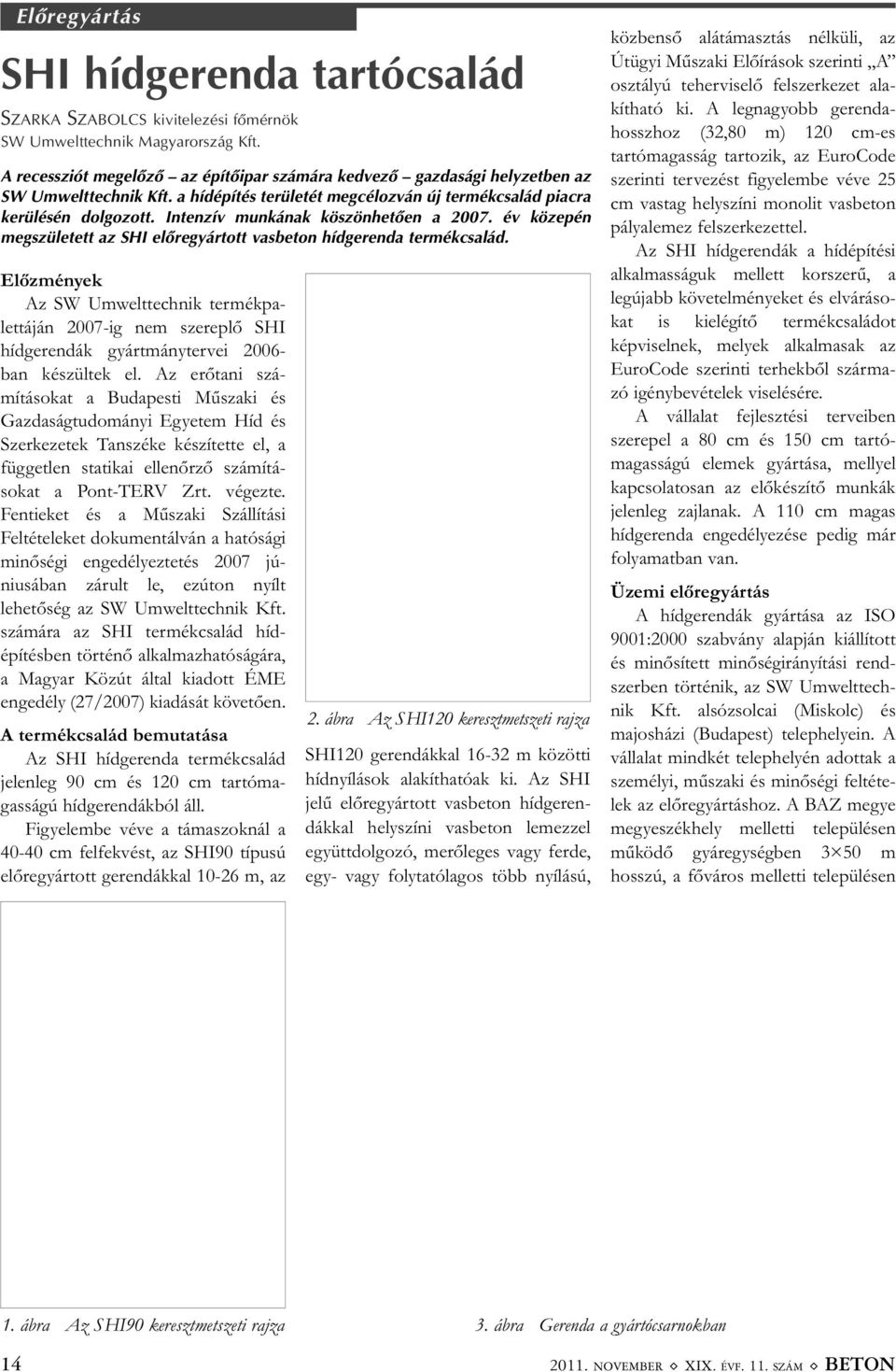 Intenzív munkának köszönhetõen a 2007. év közepén megszületett az SHI elõregyártott vasbeton hídgerenda termékcsalád.