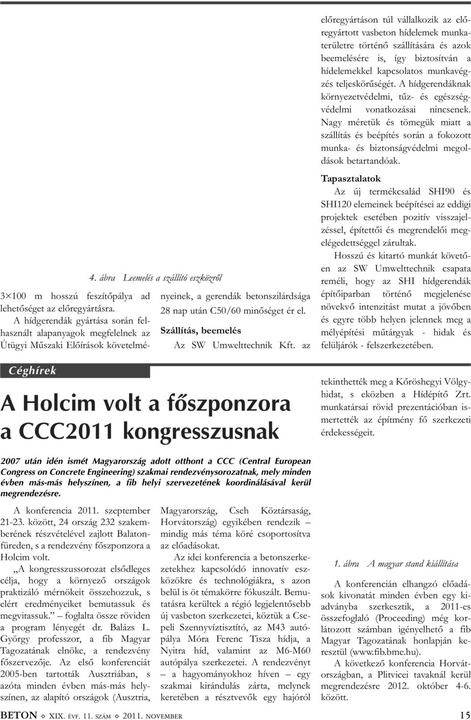 az A Holcim volt a fõszponzora a CCC2011 kongresszusnak 2007 után idén ismét Magyarország adott otthont a CCC (Central European Congress on Concrete Engineering) szakmai rendezvénysorozatnak, mely