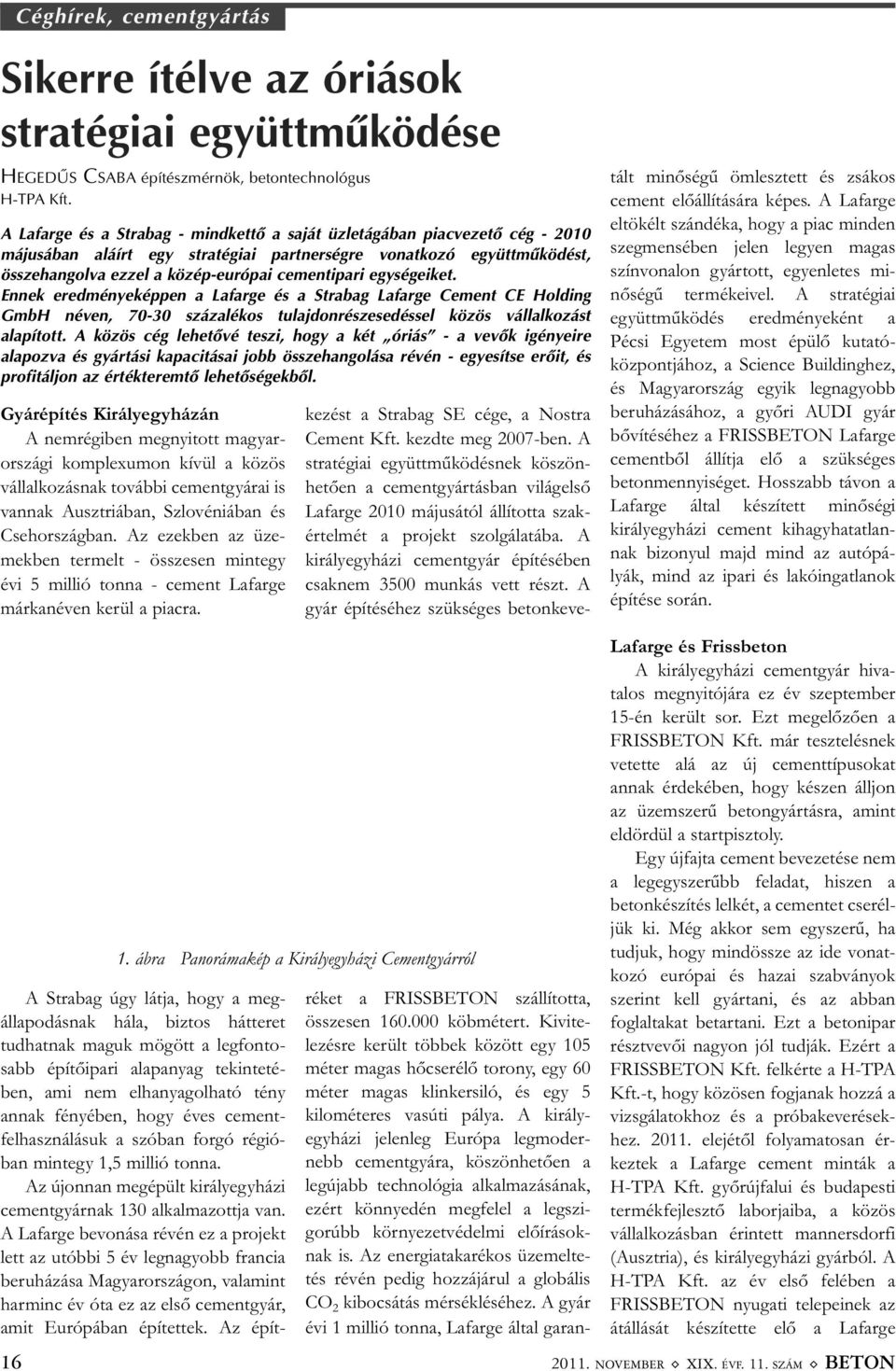 egységeiket. Ennek eredményeképpen a Lafarge és a Strabag Lafarge Cement CE Holding GmbH néven, 70-30 százalékos tulajdonrészesedéssel közös vállalkozást alapított.