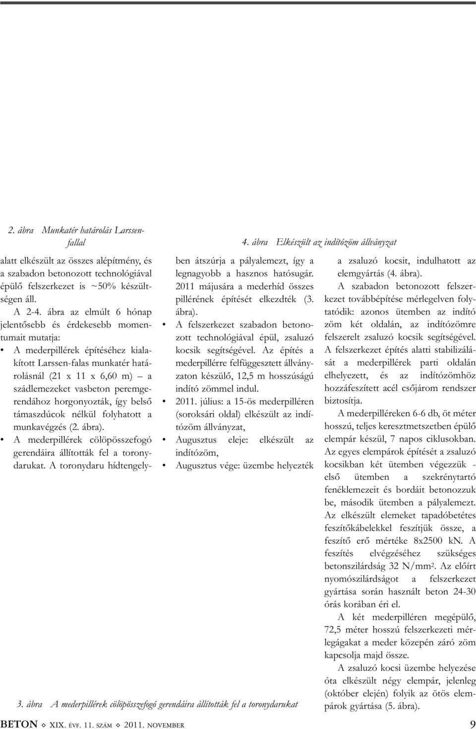 peremge - rendához horgonyozták, így belső támaszdúcok nélkül folyhatott a munkavégzés (2. ábra). A mederpillérek cölöpösszefogó gerendáira állították fel a torony - darukat.