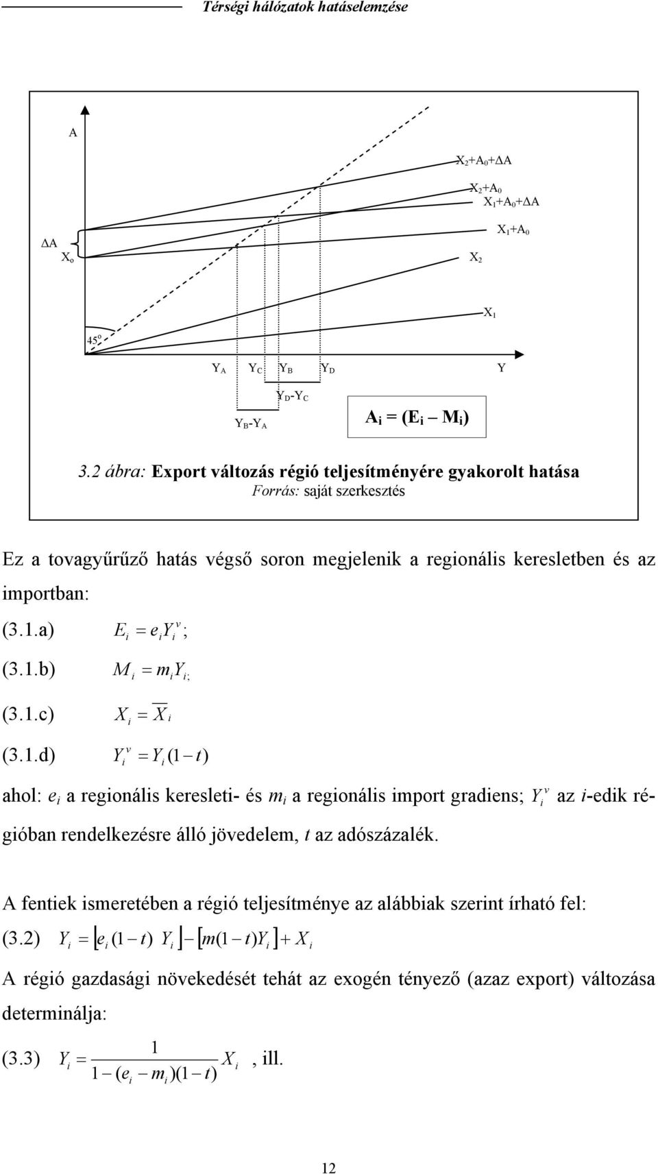 1.c) X = X i i v (3.1.d) Y = Y ( 1 ) i i ahol: e i a regionális kereslei- és m i a regionális impor gradiens; v Y i az i-edik régióban rendelkezésre álló jövedelem, az adószázalék.