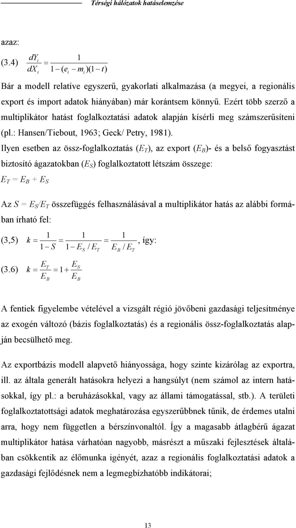 Ezér öbb szerző a muliplikáor haás foglalkozaási adaok alapján kísérli meg számszerűsíeni (pl.: Hansen/Tiebou, 1963; Geck/ Pery, 1981).
