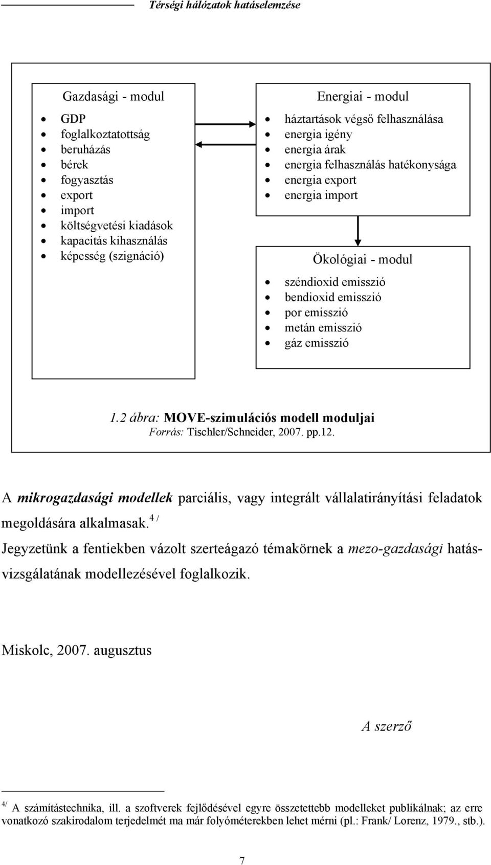 emisszió 1.2 ábra: MOVE-szimulációs modell moduljai Forrás: Tischler/Schneider, 2007. pp.12. A mikrogazdasági modellek parciális, vagy inegrál vállalairányíási feladaok megoldására alkalmasak.