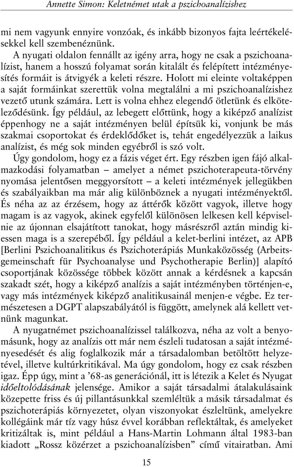 Holott mi eleinte voltaképpen a saját formáinkat szerettük volna megtalálni a mi pszichoanalízishez vezetõ utunk számára. Lett is volna ehhez elegendõ ötletünk és elkötelezõdésünk.