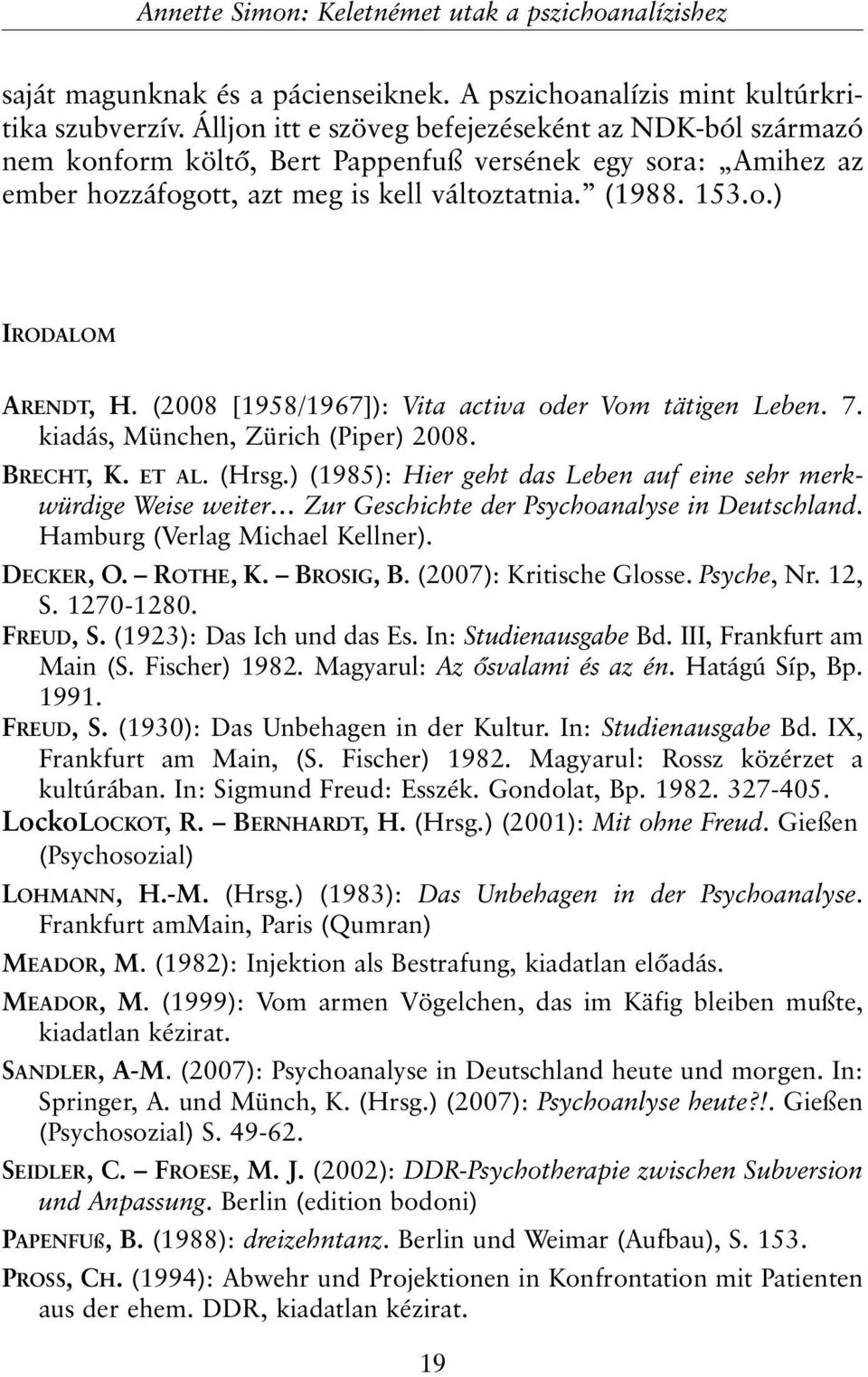 (2008 [1958/1967]): Vita activa oder Vom tätigen Leben. 7. kiadás, München, Zürich (Piper) 2008. BRECHT, K. ET AL. (Hrsg.