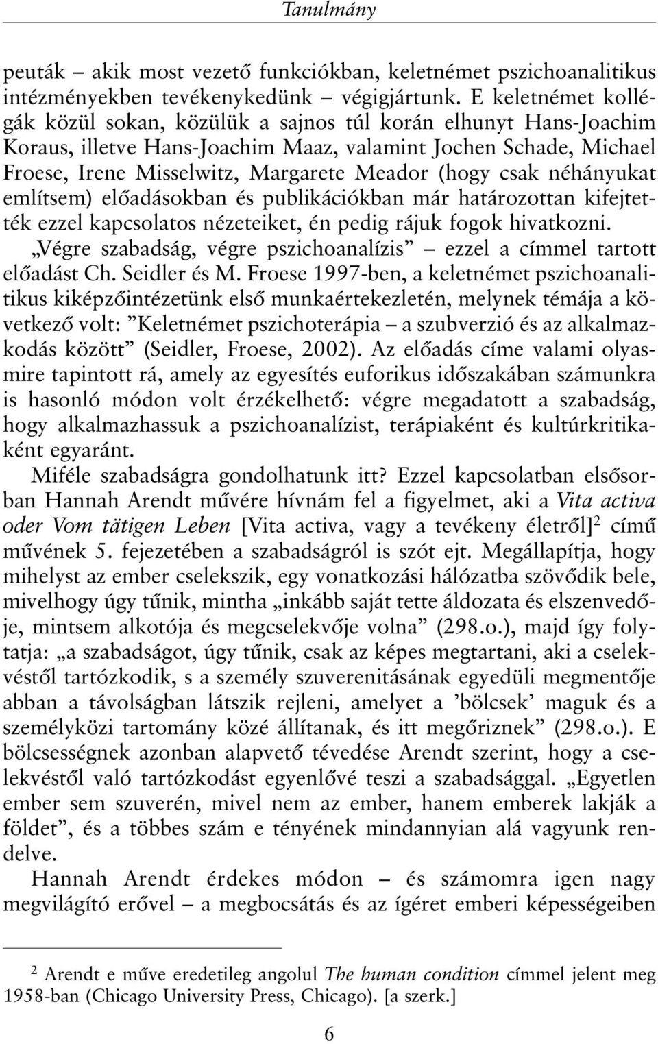 csak néhányukat említsem) elõadásokban és publikációkban már határozottan kifejtették ezzel kapcsolatos nézeteiket, én pedig rájuk fogok hivatkozni.
