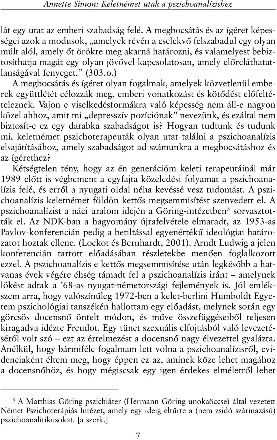 jövõvel kapcsolatosan, amely elõreláthatatlanságával fenyeget. (303.o.) A megbocsátás és ígéret olyan fogalmak, amelyek közvetlenül emberek együttlétét célozzák meg, emberi vonatkozást és kötõdést elõfeltételeznek.