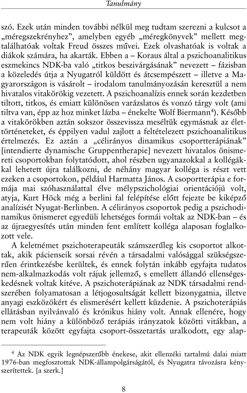Ebben a Koraus által a pszichoanalitikus eszmekincs NDK-ba való titkos beszivárgásának nevezett fázisban a közeledés útja a Nyugatról küldött és átcsempészett illetve a Magyarországon is vásárolt
