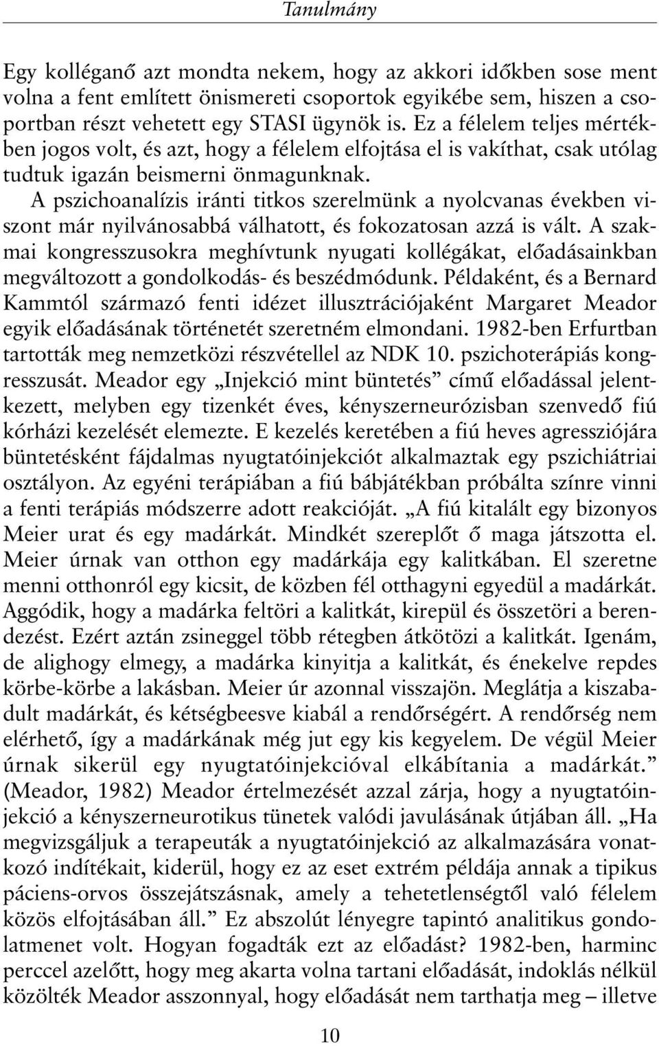 A pszichoanalízis iránti titkos szerelmünk a nyolcvanas években viszont már nyilvánosabbá válhatott, és fokozatosan azzá is vált.