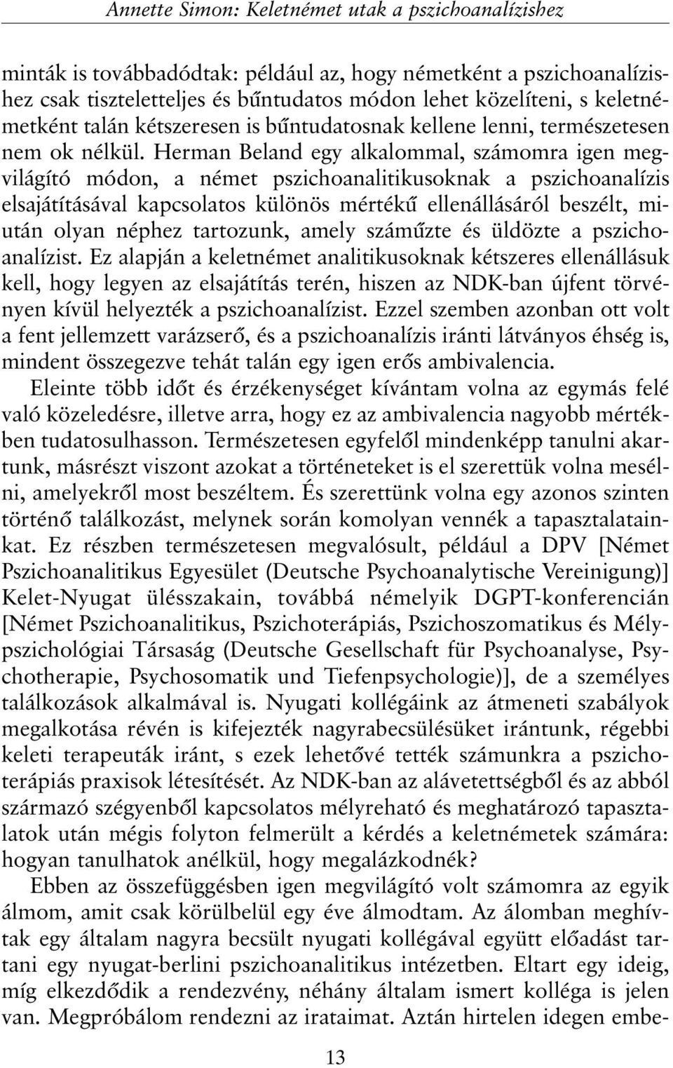 Herman Beland egy alkalommal, számomra igen megvilágító módon, a német pszichoanalitikusoknak a pszichoanalízis elsajátításával kapcsolatos különös mértékû ellenállásáról beszélt, miután olyan néphez