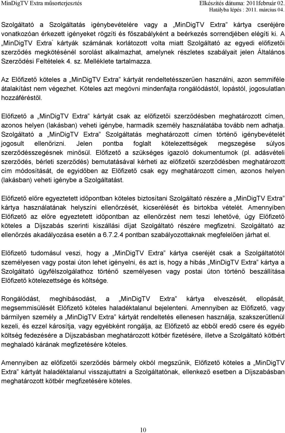 Feltételek 4. sz. Melléklete tartalmazza. Az Előfizető köteles a MinDigTV Extra kártyát rendeltetésszerűen használni, azon semmiféle átalakítást nem végezhet.