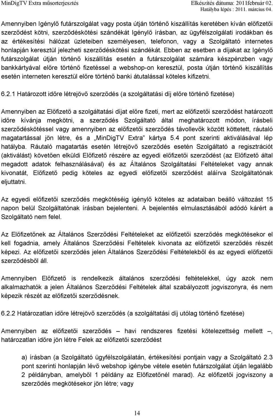 Ebben az esetben a díjakat az Igénylő futárszolgálat útján történő kiszállítás esetén a futárszolgálat számára készpénzben vagy bankkártyával előre történő fizetéssel a webshop-on keresztül, posta