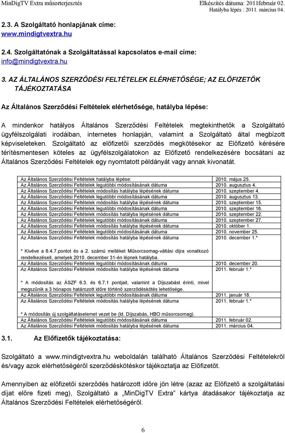 megtekinthetők a Szolgáltató ügyfélszolgálati irodáiban, internetes honlapján, valamint a Szolgáltató által megbízott képviseleteken.