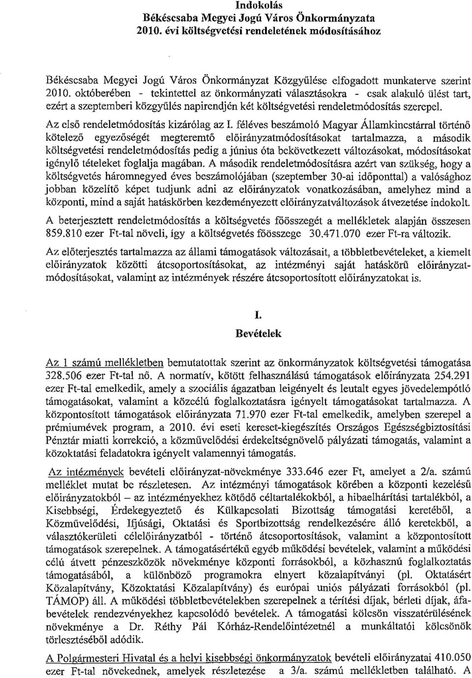Az első rendeletmódosítás kizárólag az L féléves beszámoló Magyar Államkincstárral történő kötelező egyezőségét megteremtő előirányzatmódosításokat tartalmazza a második költségvetési