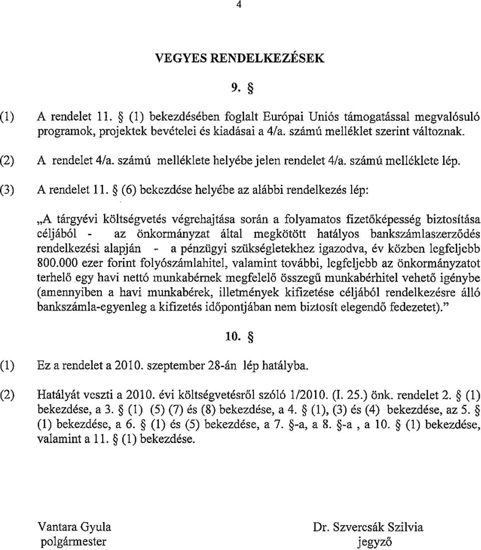 (6) bekezdése helyébe az alábbi rendelkezés lép: A tárgyévi költségvetés végrehajtása során a folyamatos fizetőképesség biztosítása céljából - az önkormányzat által megkötött hatályos