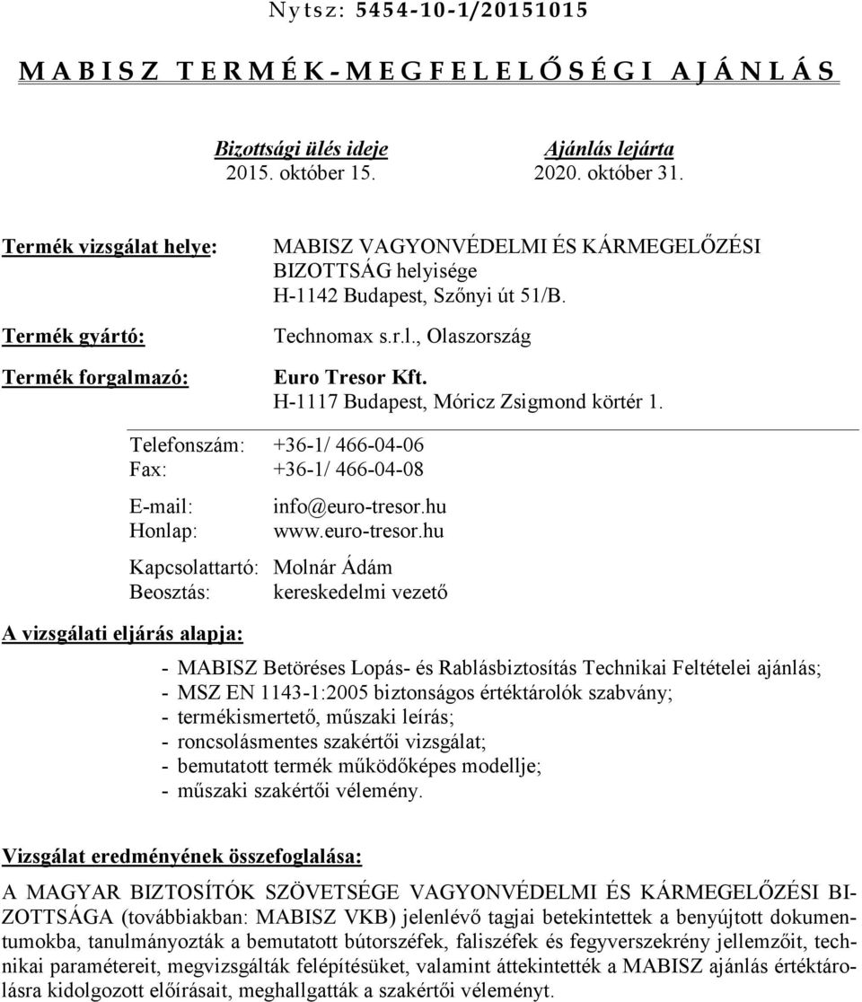 H-1117 Budapest, Móricz Zsigmond körtér 1. Telefonszám: +36-1/ 466-04-06 Fax: +36-1/ 466-04-08 E-mail: Honlap: A vizsgálati eljárás alapja: info@euro-tresor.