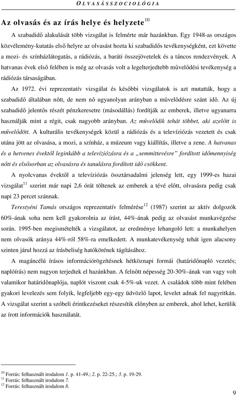 rendezvények. A hatvanas évek elsı felében is még az olvasás volt a legelterjedtebb mővelıdési tevékenység a rádiózás társaságában. Az 1972.