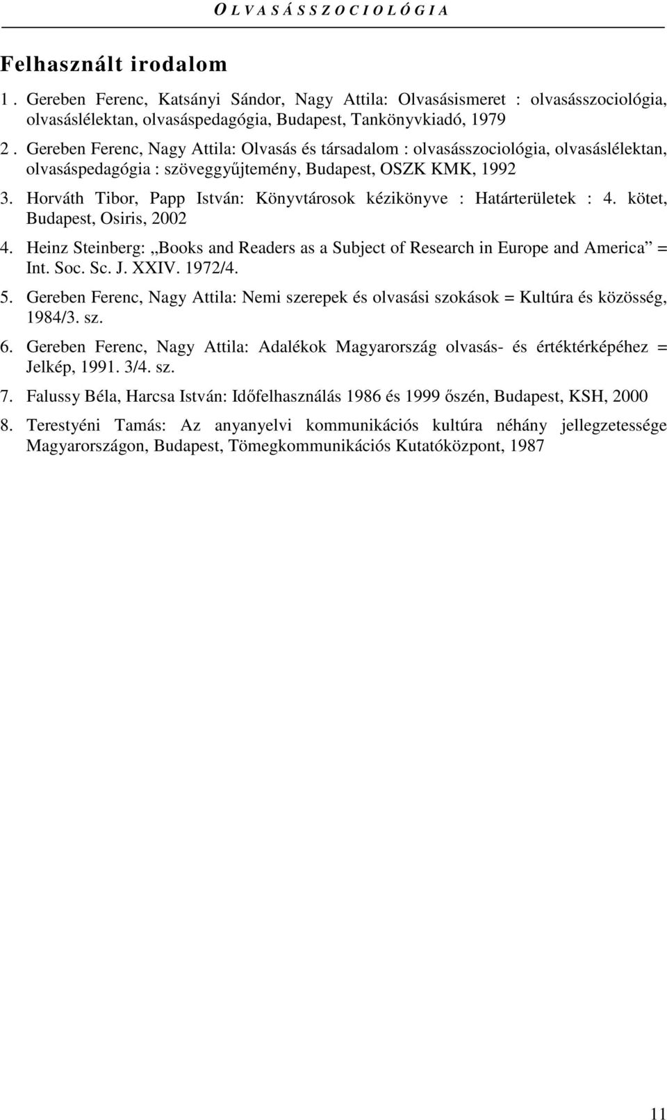 Horváth Tibor, Papp István: Könyvtárosok kézikönyve : Határterületek : 4. kötet, Budapest, Osiris, 2002 4. Heinz Steinberg: Books and Readers as a Subject of Research in Europe and America = Int. Soc.