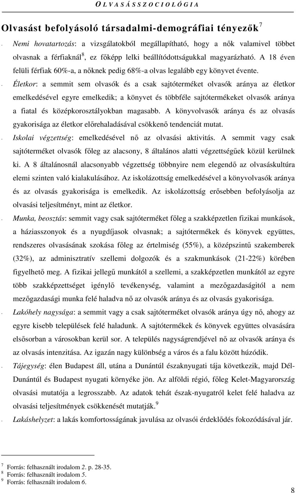 - Életkor: a semmit sem olvasók és a csak sajtóterméket olvasók aránya az életkor emelkedésével egyre emelkedik; a könyvet és többféle sajtótermékeket olvasók aránya a fiatal és középkorosztályokban