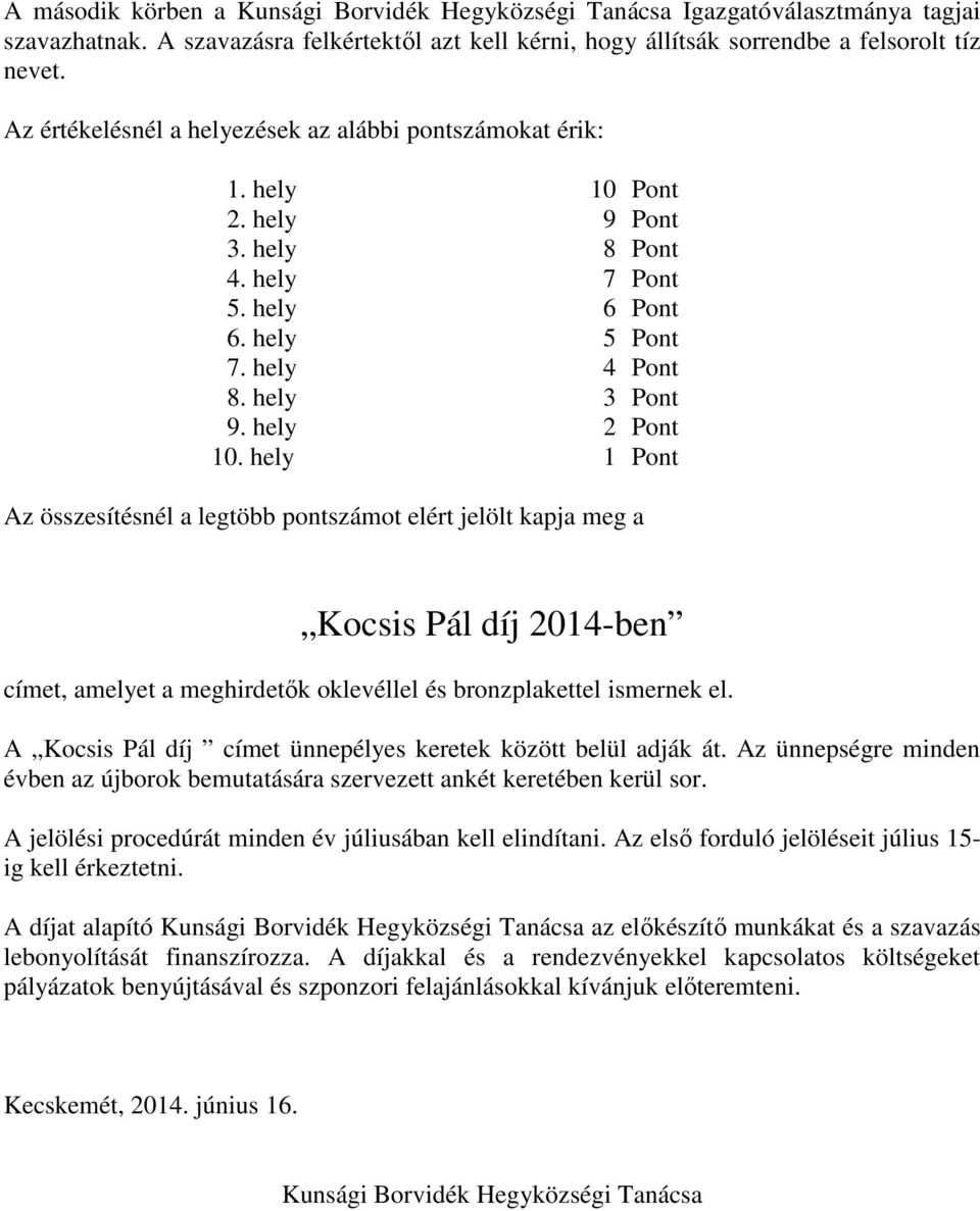 hely 1 Pont Az összesítésnél a legtöbb pontszámot elért jelölt kapja meg a Kocsis Pál díj 2014-ben címet, amelyet a meghirdetők oklevéllel és bronzplakettel ismernek el.